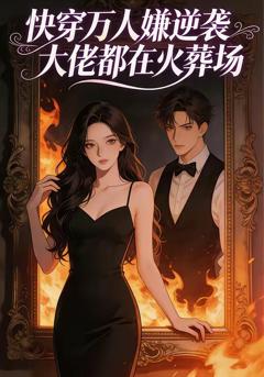 《快穿万人嫌逆袭大佬都在火葬场》