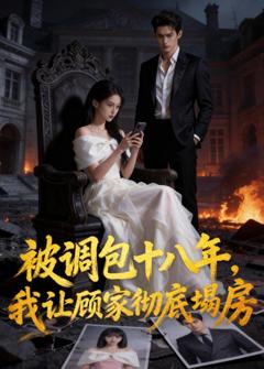 《被调包十八年，我让顾家彻底塌房》